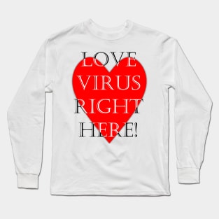 Love virus right here funny quote Long Sleeve T-Shirt